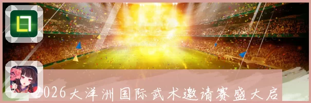 2026大洋洲国际武术邀请赛盛大启动推动武术文化全球传播