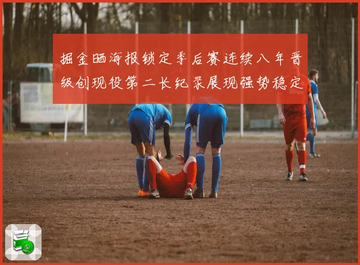 掘金晒海报锁定季后赛连续八年晋级创现役第二长纪录展现强势稳定赛场复盘