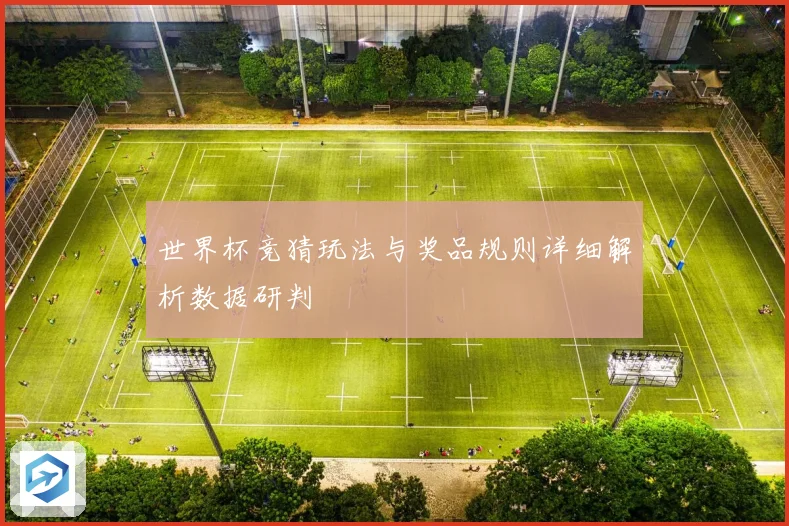世界杯竞猜玩法与奖品规则详细解析数据研判