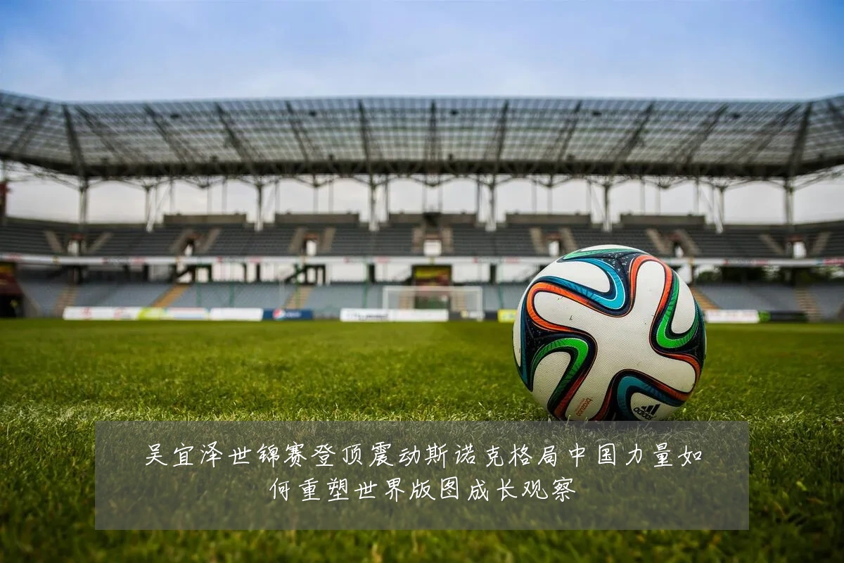 吴宜泽世锦赛登顶震动斯诺克格局中国力量如何重塑世界版图成长观察