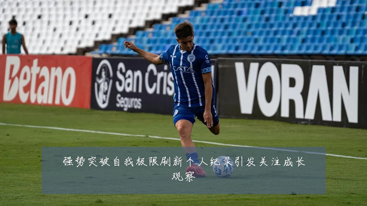 强势突破自我极限刷新个人纪录引发关注成长观察